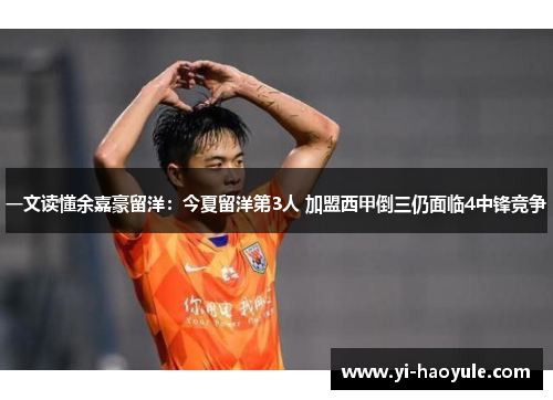 一文读懂余嘉豪留洋：今夏留洋第3人 加盟西甲倒三仍面临4中锋竞争